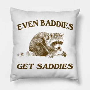 Raccoon Even Baddies Get Saddies Shirt, Funny Raccoon Meme Pillow