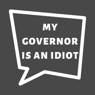 My Governor is an Idiot funny sarcastic political slogan for 2020 T-Shirt