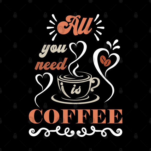 All You Need Is Coffee, Coffee Lovers Gift Idea by AS Shirts