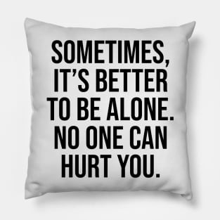 Sometimes is better to be alone, no one can hurt you Pillow