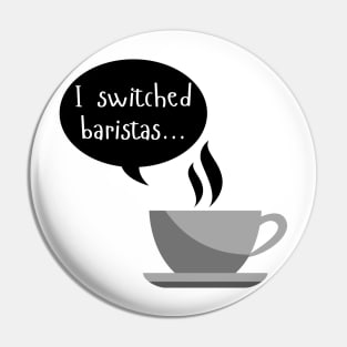 I Switched Baristas - Coffee Cup and Chat Bubble - Black and White Pin