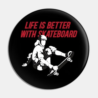 Life is better with skateboard Pin