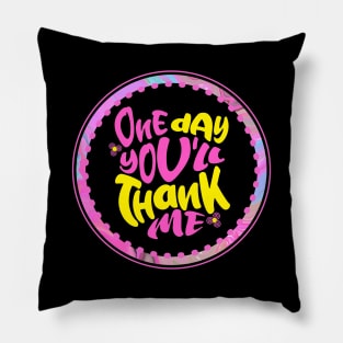 One Day You'll Thank Me (Funny Mom Sayings) Pillow