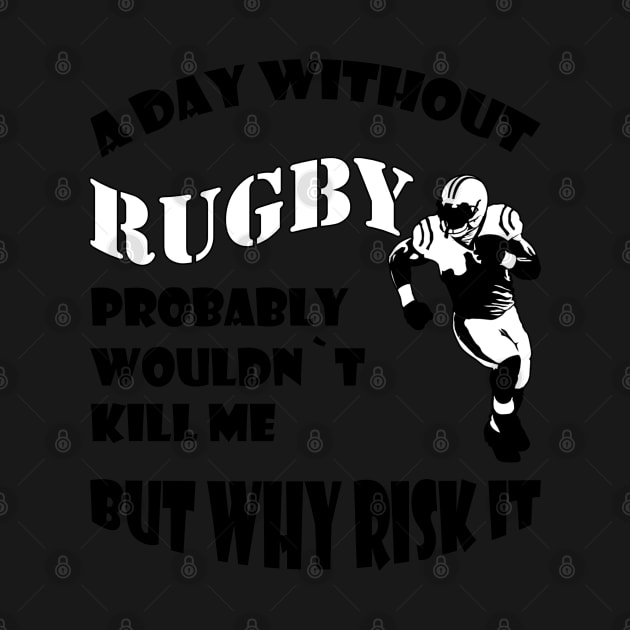 Aay without rugby probably woud not kill me but why risk it by Theblackberry