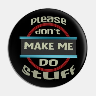 please don't make me do stuff Pin