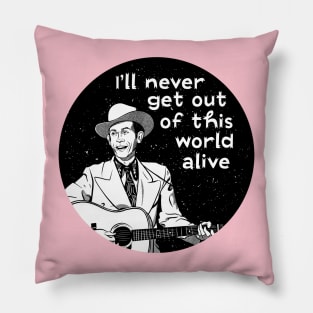 I'll Never Get Out Of This World Alive Pillow