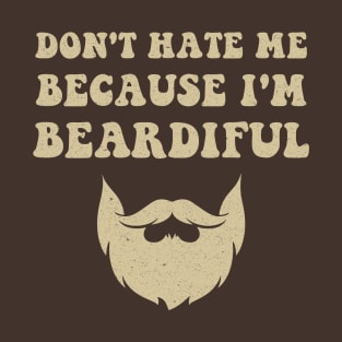 Don't hate me because I'm beardiful T-Shirt