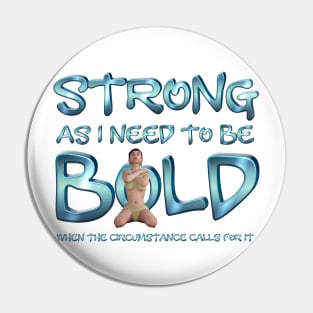 Strong and Bold As I Need to Be Pin