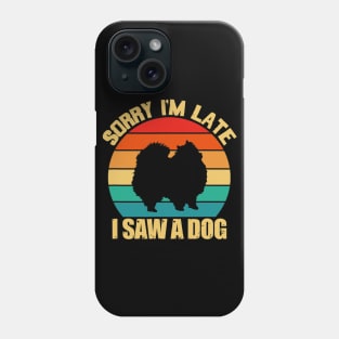 Sorry Im Late I Saw A Dog Pomeranian Dog Phone Case