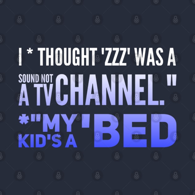 Parenting Humor: I Thought ZZZ Was A Sound, Not A TV Channel. My Kid's A BED by Kinship Quips 