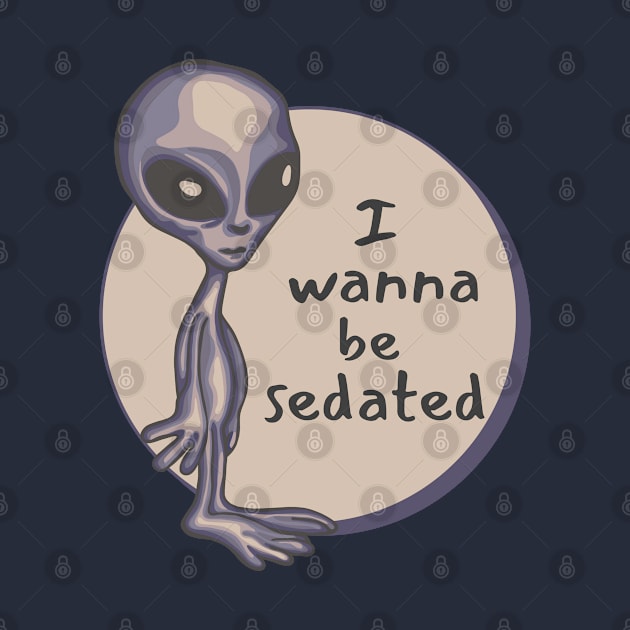 I Wanna Be Sedated Alien by Slightly Unhinged