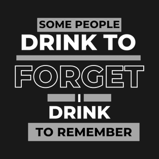 Some People Drink to Forget I Drink to Remember Funny Drunk Design T-Shirt