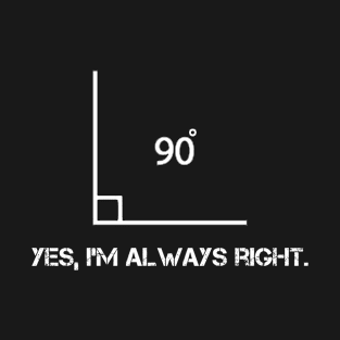 Yes I'm Always Right Angle Math Teacher T-Shirt