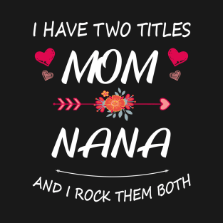 I Have Two Titles Mom And Nana Shirt Mothers Day Gifts T-Shirt T-Shirt