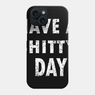 HAVE A SHITTY DAY Phone Case