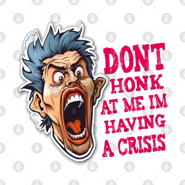 Dont Honk At Me Im Having A Crisis by ArtfulDesign