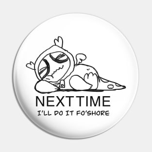 NEXT TIME ILL DO IT FO SHORE Pin