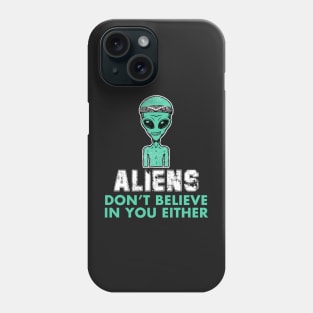 Aliens Don't Believe In You Either Phone Case