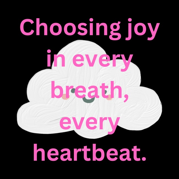 Choosing joy in every breath, every heartbeat. by TASAAGOR