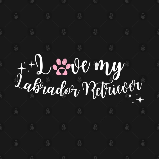 I love my Labrador retriever by Juliet & Gin