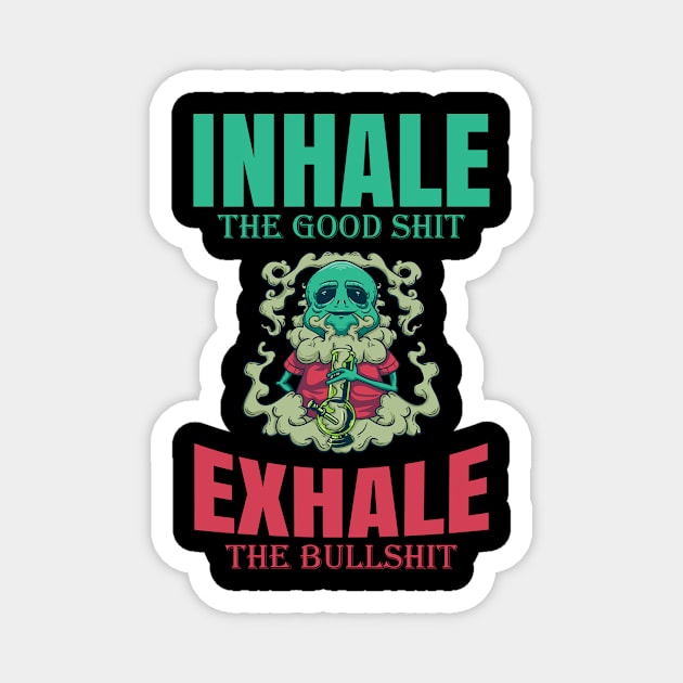 Inhale The Good Shit Exhale The Bullshit 420 Weed Magnet by bigD