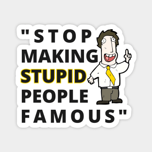 Stop making stupid people Famous Magnet