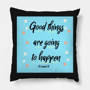 Good things are going to happen Pillow