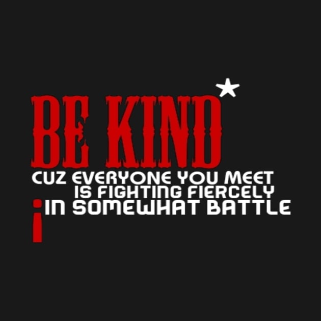 Be kind cuz everyone you meet is fighting fiercely in somewhat battle meme quotes Man's Woman's by Salam Hadi