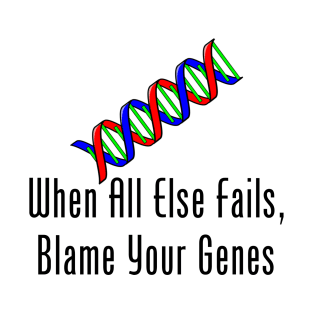 When All Else Fails, Blame Your Genes T-Shirt