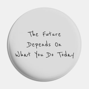 The future is depend on what you do today Pin