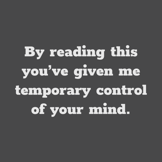 By Reading This You've Given Me Temporary Control of Your Mind by terrybain