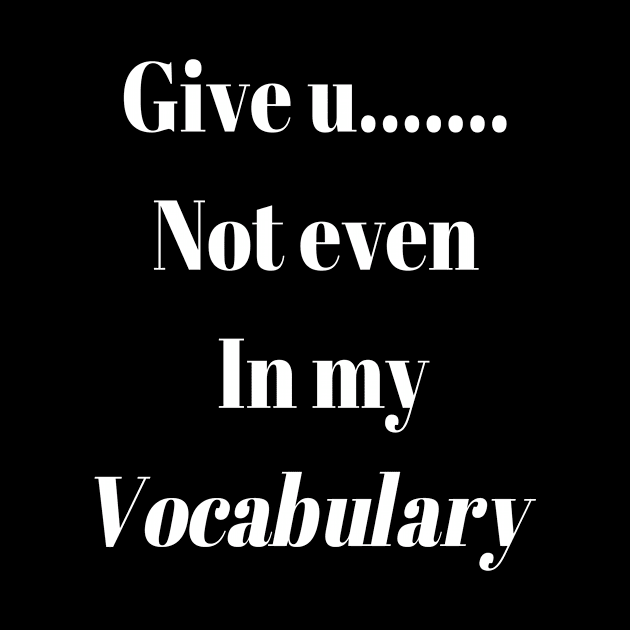 Give up.. not even in my Vocabulary by DubemDesigns