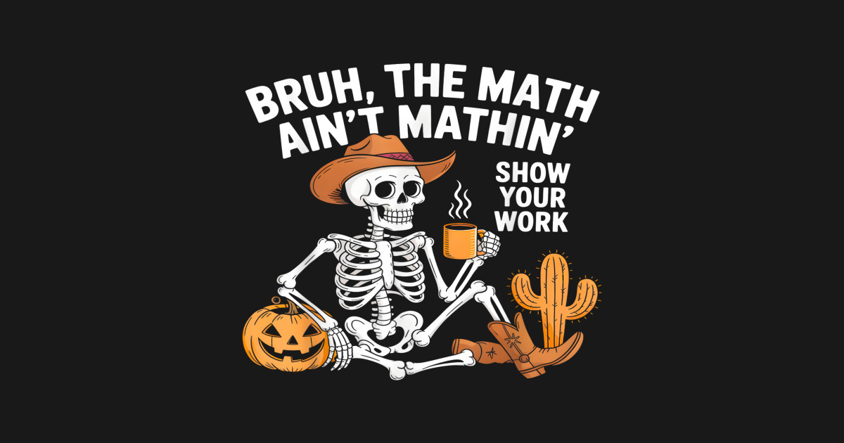 Halloween Teacher Bruh The Math Ain T Mathin Show Your Work Funny