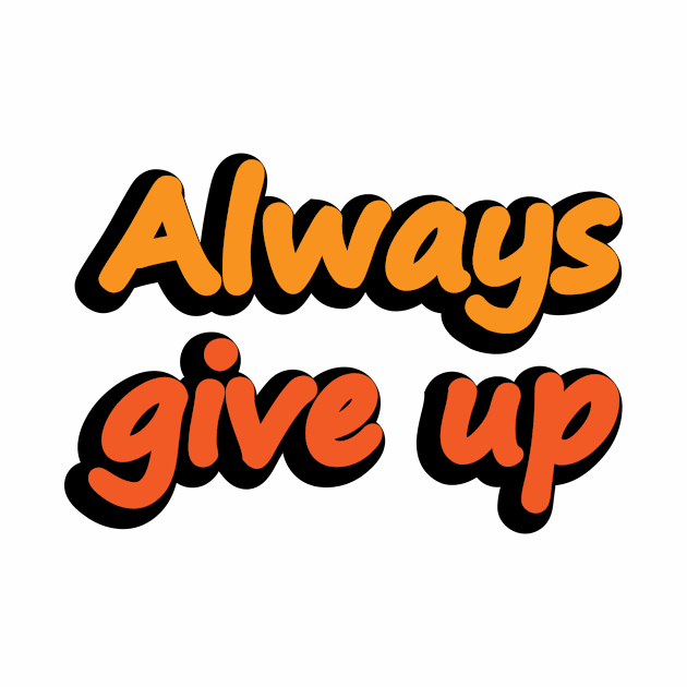 Always Give Up - Fun Quote by DinaShalash