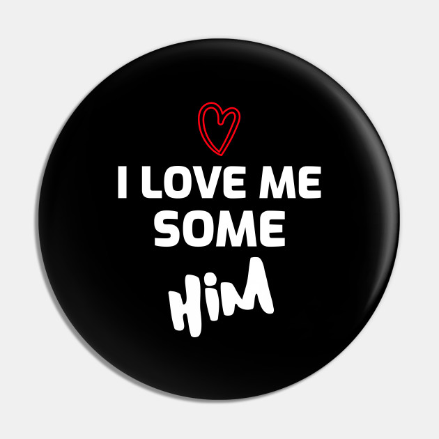 I Love Me Some Him I Love My Husband And I Love My Wife Pin Teepublic