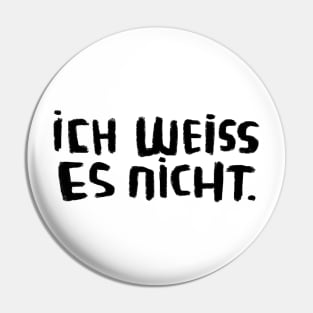 idk I don't know, German, Ich weiss es nicht Pin