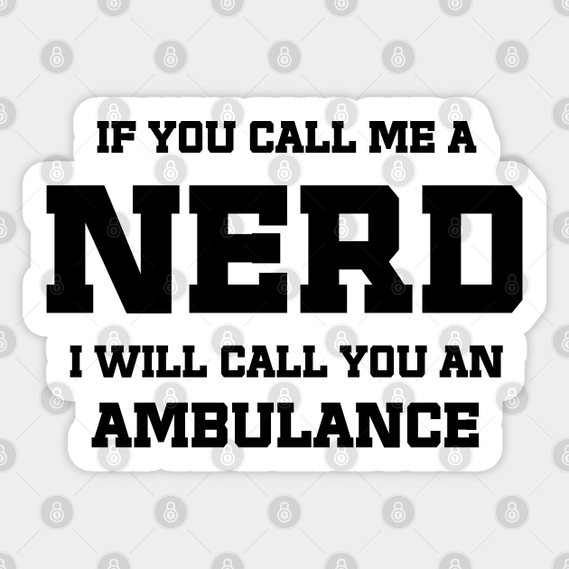 Call me a Nerd / funny sarcastic quote - Nerd Quotes - Sticker | TeePublic Call me a Nerd / funny sarcastic quote - Nerd Quotes - Sticker | TeePublic