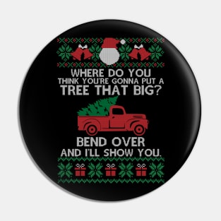 Funny Christmas Ugly - Where Do You Think You're Gonna Fit A Tree That Big Bend Over, Gift Christmas Pin