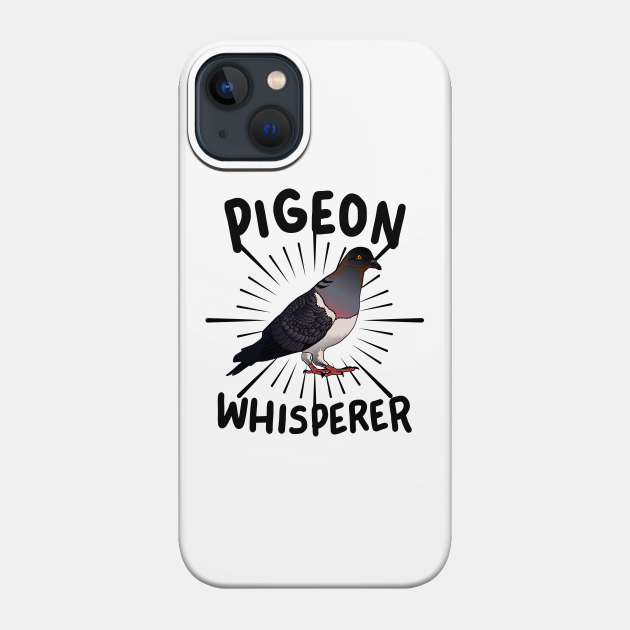 Pigeon - Pigeon Whisperer - Pigeon - Phone Case