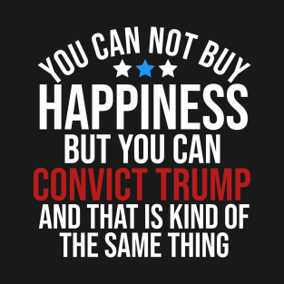 You can not buy happiness but you can convict trump and that is kind of the same thing T-Shirt