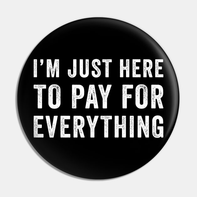 I'm Just Here To Pay For Everything Pin by handronalo