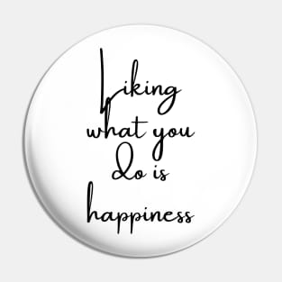 Liking What You Do is Happiness Pin