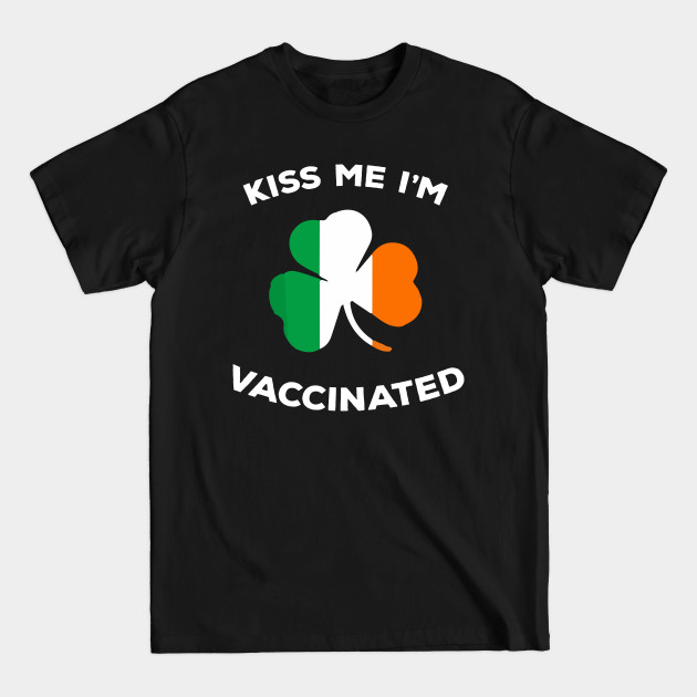 Disover kiss me i'm vaccinated irish st patrick day - Kiss Me Im Vaccinated - T-Shirt