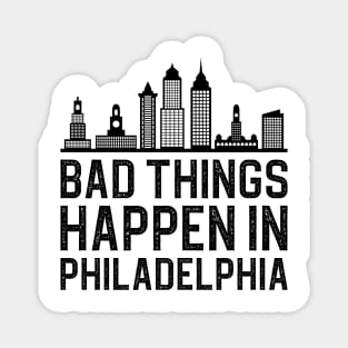 Bad Things Happen In Philadelphia Magnet