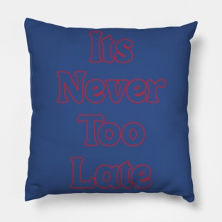 IT'S NEVER TOO LATE // INSPIRATIONAL QUOTES Pillow