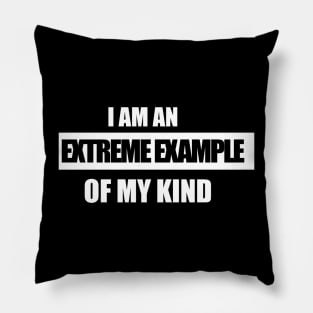 I am an extreme example of my kind Pillow