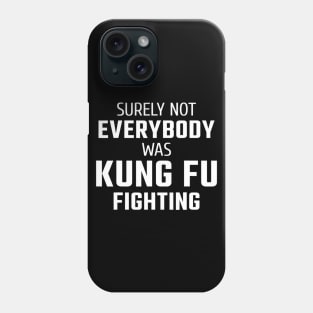 Surely Not Everybody Was Kung Fu Fighting Phone Case