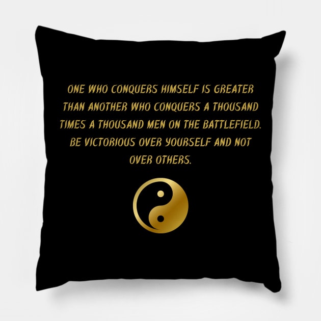 One Who Conquers Himself Is Greater Than Another Who Conquers A Thousands Times A Thousand Men On The Battlefield. Be Victorious Over Yourself And Not Over Others. Pillow by BuddhaWay