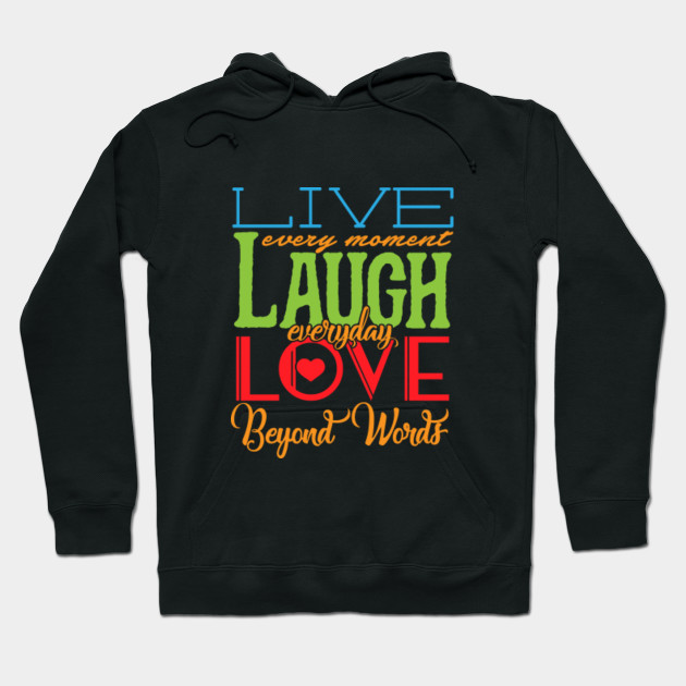 Live Every Moment Laugh Everyday Love Beyond Words