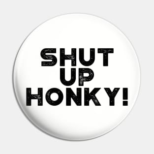 Shut Up Honky! Funny Pin